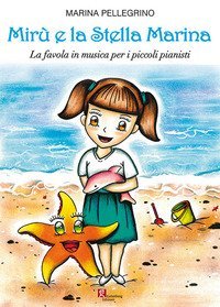Mir&ugrave; e la stella marina. La favola in musica per i piccoli pianisti