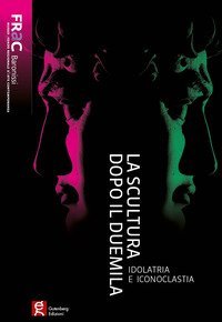 La scultura dopo il duemila. Idolatria e iconoclastia
