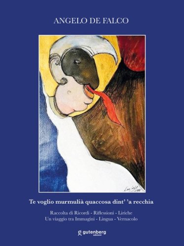 Te voglio murmuli&agrave; quaccosa dint' 'a recchia. Raccolta di ricordi, riflessioni, liriche. Un viaggio tra immagini, lingua, vernacolo