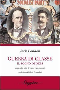 Guerra di classe. Il sogno di Debs. Saggi sulla lotta di classe negli Stati Uniti e un racconto - E UN RACCONTO
