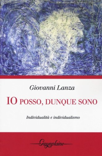 Io posso, dunque sono. Individualit&agrave; e individualismo