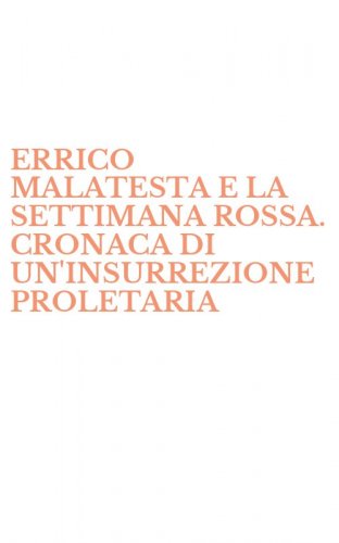 ERRICO MALATESTA E LA SETTIMANA ROSSA. CRONACA DI UN'INSURREZIONE PROLETARIA