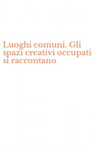 Luoghi comuni. Gli spazi creativi occupati si raccontano