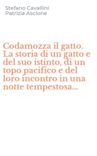 Codamozza il gatto. La storia di un gatto e del suo istinto, di un topo pacifico e del loro incontro in una notte tempestosa...