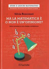 Ma la matematica &egrave; o non &egrave; un opinione? Sette variazioni su arte, design e architettura