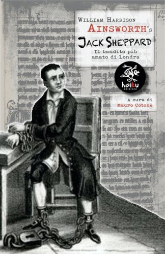 Jack Sheppard. Il bandito pi&ugrave; amato di Londra