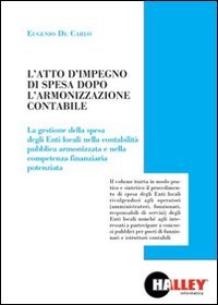 L'atto di impegno di spesa dopo l'armonizzazione contabile. La gestione della spesa degli Enti locali nella contabilit&agrave; pubblica armonizzata e nella competenza finanziaria potenziata