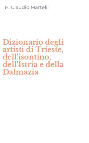 Dizionario degli artisti di Trieste, dell'isontino, dell'Istria e della Dalmazia