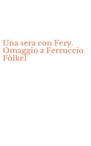 Una sera con Fery. Omaggio a Ferruccio F&ouml;lkel