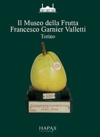 Il Museo della frutta &laquo;Francesco Garnier Valletti&raquo;. Torino