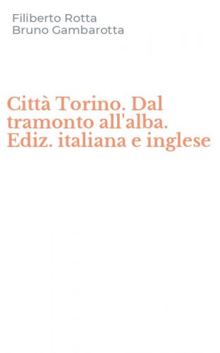 Citt&agrave; Torino. Dal tramonto all'alba. Ediz. italiana e inglese