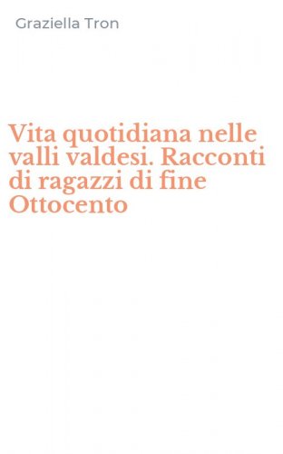 Vita quotidiana nelle valli valdesi. Racconti di ragazzi di fine Ottocento