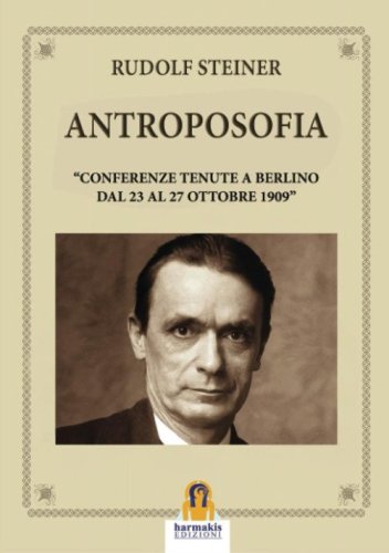 Antroposofia. &laquo;Conferenze tenute a Berlino dal 23 al 27 Ottobre 1909&raquo;