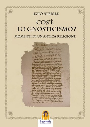 Cos'&egrave; lo gnosticismo? Momenti di un'antica religione