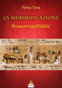 La mummificazione. Rinascere nell'Aldil&agrave;
