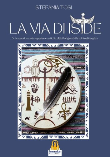 La Via di Iside. Sciamanesimo, arte rupestre e antichi culti all'origine della spiritualit&agrave; egizia