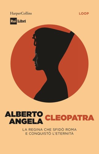 Cleopatra. La regina che sfid&ograve; Roma e conquist&ograve; l'eternit&agrave;