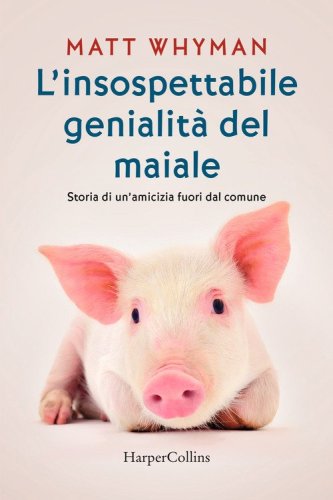 L'insospettabile genialit&agrave; del maiale. Storia di un amicizia fuori dal comune