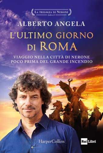 L'ultimo giorno di Roma. Viaggio nella citt&agrave; di Nerone poco prima del grande incendio. La trilogia di Nerone