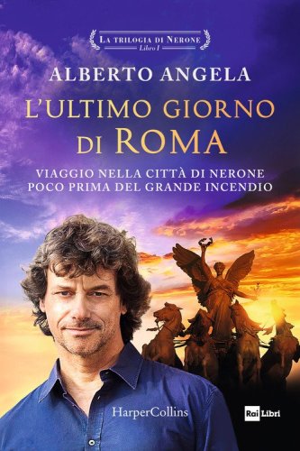 L'ultimo giorno di Roma. Viaggio nella citt&agrave; di Nerone poco prima del grande incendio. La trilogia di Nerone