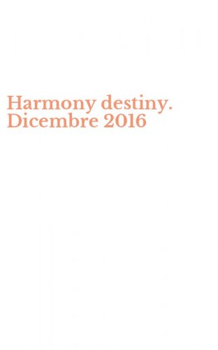 Harmony destiny. Dicembre 2016