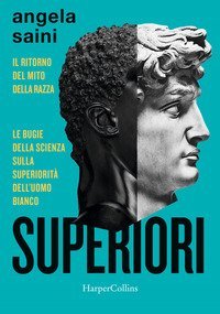 Superiori. Il ritorno del mito della razza. Le bugie della scienza sulla superiorit&agrave; dell'uomo bianco