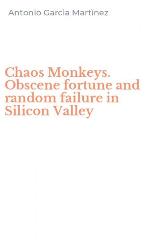 Chaos Monkeys. Obscene fortune and random failure in Silicon Valley