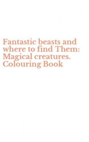Fantastic beasts and where to find Them: Magical creatures. Colouring Book