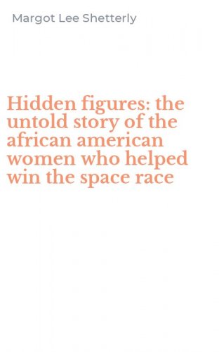 Hidden figures: the untold story of the african american women who helped win the space race
