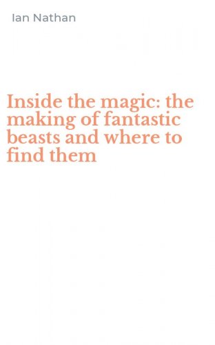 Inside the magic: the making of fantastic beasts and where to find them