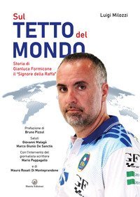 Sul tetto del mondo. Storia di Gianluca Formicone il &laquo;signore della Raffa&raquo;
