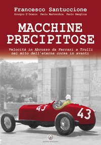 Macchine precipitose. Velocit&agrave; in Abruzzo da Ferrari a Trulli nel mito dell'eterna corsa in avanti