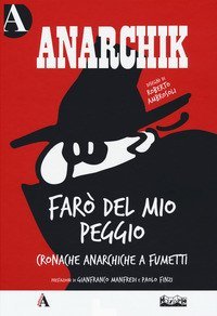Anarchik. Far&ograve; del mio peggio. Cronache anarchiche a fumetti
