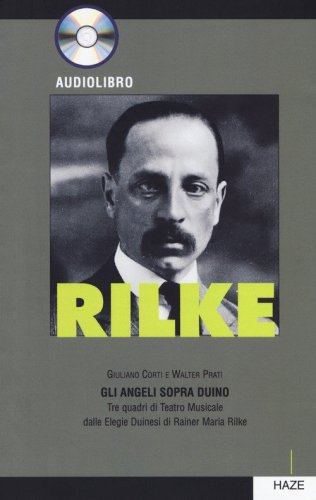 Rilke. Gli angeli sopra Duino. Tre quadri di teatro musicale dalle &laquo;Elegie duinesi&raquo; di Rainer Maria Rilke
