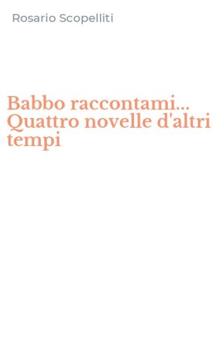 Babbo raccontami... Quattro novelle d'altri tempi