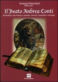 Il Beato Andrea Conti. Spiritualit&agrave;, culto liturgico e popolare, miracoli, iconografia e iconologia