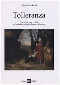 Tolleranza. Tra religione e civilt&agrave; nel mondo cristiano, ebraico e islamico