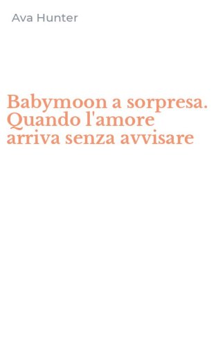 Babymoon a sorpresa. Quando l'amore arriva senza avvisare