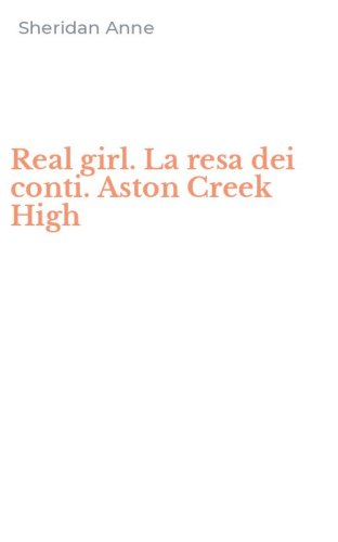 Real girl. La resa dei conti. Aston Creek High