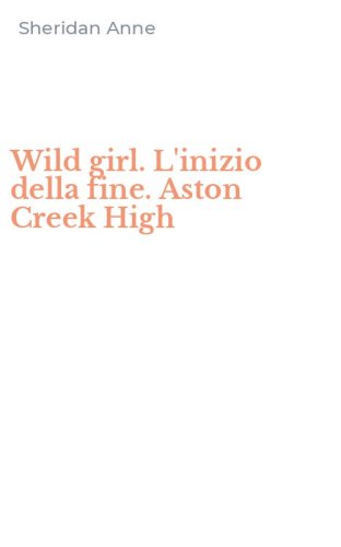 Wild girl. L'inizio della fine. Aston Creek High