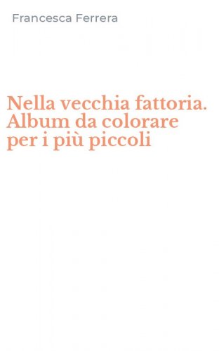 Nella vecchia fattoria. Album da colorare per i pi&ugrave; piccoli
