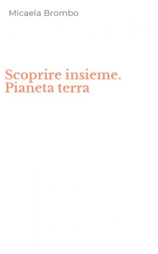 Scoprire insieme. Pianeta terra