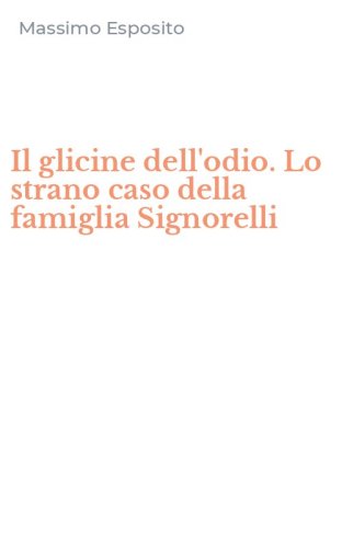 Il glicine dell'odio. Lo strano caso della famiglia Signorelli