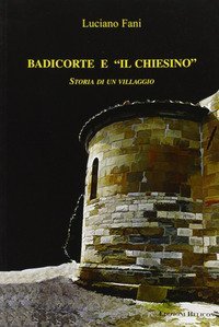 Badicorte e il chiesino. Storia di un villaggio