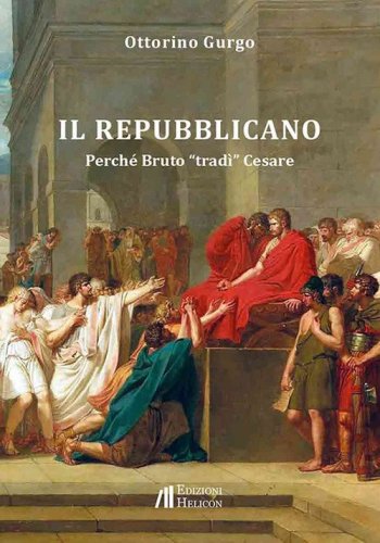 Il Repubblicano. Perch&eacute; Bruto &laquo;trad&igrave;&raquo; Cesare