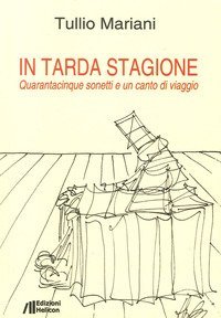 In tarda stagione. Quarantacinque sonetti e un canto di viaggio
