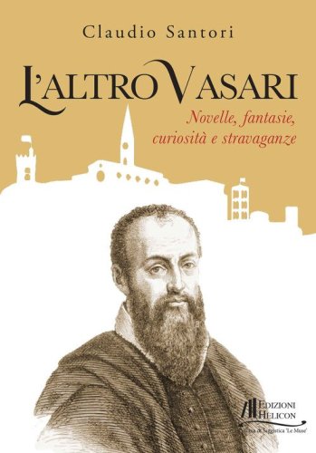 L'altro Vasari. Novelle, fantasie, curiosit&agrave; e stravaganze