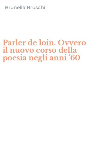 Parler de loin. Ovvero il nuovo corso della poesia negli anni '60