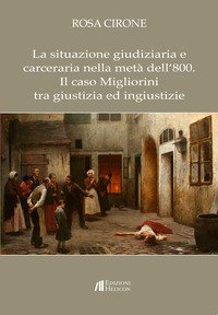 La situazione giudiziaria e carceraria nella met&agrave; dell'800. Il caso Migliorini tra giustizia ed ingiustizie