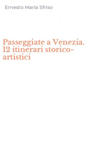 Passeggiate a Venezia. 12 itinerari storico-artistici